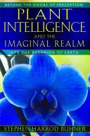 Inteligence rostlin a imaginativní říše: Za dveřmi vnímání do snění o Zemi - Plant Intelligence and the Imaginal Realm: Beyond the Doors of Perception Into the Dreaming of Earth