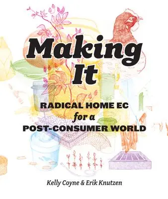 Výroba: Radikální domácí ekologie pro postkonzumní svět - Making It: Radical Home Ec for a Post-Consumer World