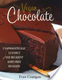 Veganská čokoláda: Čokoláda pro děti a mládež: Neodolatelně šťavnaté a dekadentní dezerty bez mléka a mléčných výrobků - Vegan Chocolate: Unapologetically Luscious and Decadent Dairy-Free Desserts