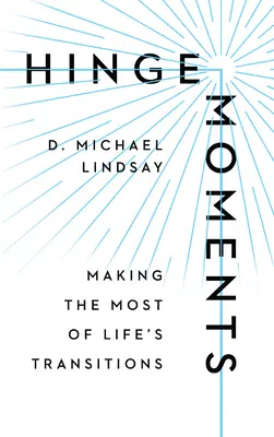 Kloubové okamžiky: Chvíle, kdy se život mění k lepšímu: Jak co nejlépe využít životních zvratů - Hinge Moments: Making the Most of Life's Transitions