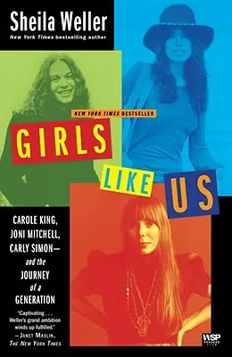 Dívky jako my: Carole Kingová, Joni Mitchellová, Carly Simonová - a cesta jedné generace - Girls Like Us: Carole King, Joni Mitchell, Carly Simon--And the Journey of a Generation