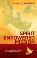 Poslání posílené duchem - sladění poslání církve s Ježíšovým posláním - Spirit Empowered Mission - Aligning the Church?s Mission with the Mission of Jesus