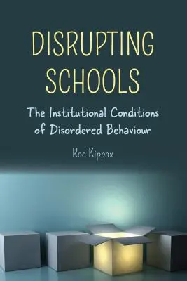 Narušování škol; institucionální podmínky neuspořádaného chování - Disrupting Schools; The Institutional Conditions of Disordered Behaviour