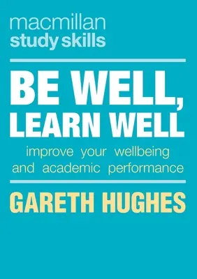 Buď zdráv, uč se dobře: Zlepšete svou pohodu a studijní výsledky. - Be Well, Learn Well: Improve Your Wellbeing and Academic Performance