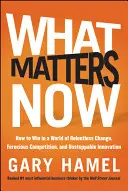 Na čem teď záleží: Jak zvítězit ve světě neúprosných změn, dravé konkurence a nezastavitelných inovací? - What Matters Now: How to Win in a World of Relentless Change, Ferocious Competition, and Unstoppable Innovation