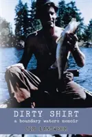 Špinavá košile: A Boundary Waters Memoir - Dirty Shirt: A Boundary Waters Memoir