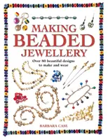 Výroba šperků z korálků: Více než 80 krásných návrhů k výrobě a nošení - Making Beaded Jewelry: Over 80 Beautiful Designs to Make and Wear
