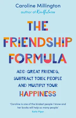 Vzorec přátelství: Formule: Přidejte skvělé přátele, odečtěte toxické lidi a znásobte své štěstí. - The Friendship Formula: Add Great Friends, Subtract Toxic People and Multiply Your Happiness