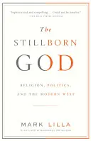 Mrtvě narozený bůh: Náboženství, politika a moderní Západ - The Stillborn God: Religion, Politics, and the Modern West