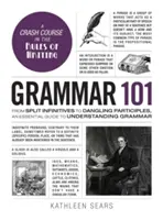 Gramatika 101: Od rozdělených infinitivů k rozvitým participiím, základní průvodce porozuměním gramatiky - Grammar 101: From Split Infinitives to Dangling Participles, an Essential Guide to Understanding Grammar