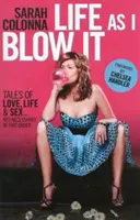 Život, jak ho foukám: Příběhy o lásce, životě a sexu ... Ne nutně v tomto pořadí - Life as I Blow It: Tales of Love, Life & Sex . . . Not Necessarily in That Order