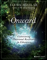 Onward: Kultivace emoční odolnosti u pedagogů: Cultivating Emotional Resilience in Educators (Kultivace emoční odolnosti u pedagogů) - Onward: Cultivating Emotional Resilience in Educators