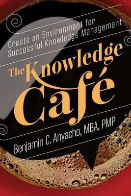 The Knowledge Caf: Vytvořte prostředí pro úspěšné řízení znalostí - The Knowledge Caf: Create an Environment for Successful Knowledge Management