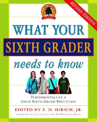 Co potřebuje vědět váš šesťák: Vydání: Základy dobrého vzdělání v šesté třídě, přepracované vydání - What Your Sixth Grader Needs to Know: Fundamentals of a Good Sixth-Grade Education, Revised Edition