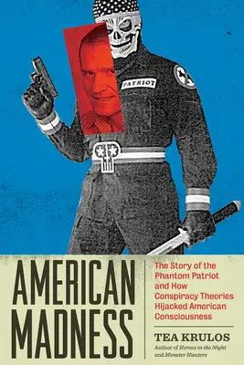 Americké šílenství: Příběh přízračného vlastence a jak konspirační teorie ovládly americké vědomí - American Madness: The Story of the Phantom Patriot and How Conspiracy Theories Hijacked American Consciousness
