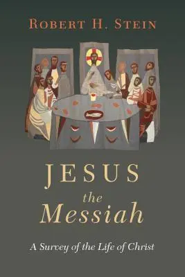 Ježíš Mesiáš: Ježíš: Mesiášův výklad: Přehled Kristova života - Jesus the Messiah: A Survey of the Life of Christ