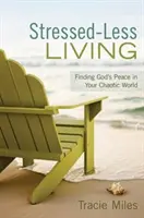 Život bez stresu: Vydejte se na cestu do chaotického světa, abyste našli Boží klid. - Stressed-Less Living: Finding God's Peace in Your Chaotic World