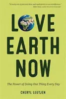 Milujte Zemi teď: (Životní prostředí, ekologický život) - Love Earth Now: The Power of Doing One Thing Every Day (Environment, Green Living)