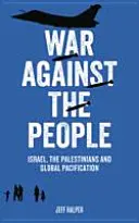 Válka proti lidem: Izrael, Palestinci a globální pacifikace - War Against the People: Israel, the Palestinians and Global Pacification
