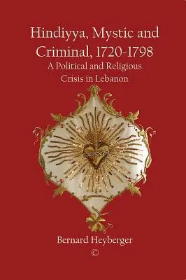 Hindíja, mystik a zločinec (1720-1798): Politická a náboženská krize v Libanonu - Hindiyya, Mystic and Criminal (1720-1798): A Political and Religious Crisis in Lebanon