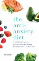 Dieta proti úzkosti: Jak se zbavit paniky: Program pro celé tělo, který zastaví závodění s myšlenkami, zažene obavy a umožní žít bez paniky - The Anti-Anxiety Diet: A Whole Body Program to Stop Racing Thoughts, Banish Worry and Live Panic-Free