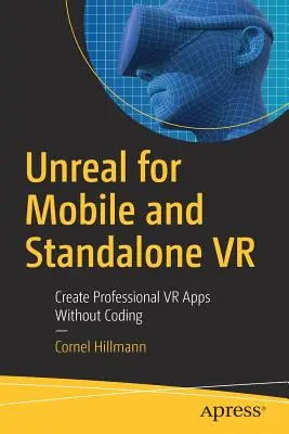 Unreal pro mobilní a samostatnou VR: Vytvářejte profesionální VR aplikace bez nutnosti kódování - Unreal for Mobile and Standalone VR: Create Professional VR Apps Without Coding