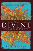 Božské zboží: Objevování víry za hranicemi konzumního křesťanství. - The Divine Commodity: Discovering a Faith Beyond Consumer Christianity