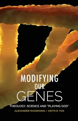 Modifikace našich genů: Teologie, věda a hra na Boha - Modifying Our Genes: Theology, Science and Playing God