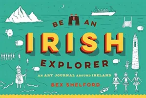 Buď irským objevitelem: Objevujte, čmárejte, navrhujte a kreslete po Irsku - Be an Irish Explorer: Discover, Doodle, Design, and Draw Your Way Around Ireland