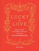 Štěstí v lásce: Svatební tradice, zvyky a rituály, které vám pomohou přizpůsobit si svatbu. - Lucky in Love: Traditions, Customs, and Rituals to Personalize Your Wedding