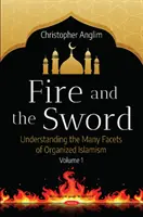 Oheň a meč 1. díl - Pochopení mnoha tváří organizovaného islamismu - Fire and the Sword Volume 1 - Understanding the Many Facets of Organized Islamism