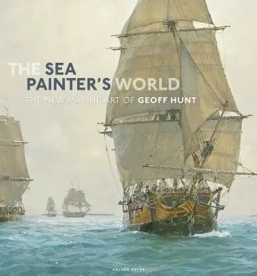 Svět námořního malíře: Nové námořní umění Geoffa Hunta, 2003-2010 - The Sea Painter's World: The New Marine Art of Geoff Hunt, 2003-2010