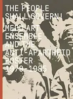 The People Shall Govern! Umělecký soubor Medu a plakát proti apartheidu, 1979-1985 - The People Shall Govern!: Medu Art Ensemble and the Anti-Apartheid Poster, 1979-1985
