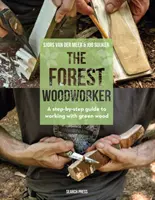 Lesní dřevař: Průvodce krok za krokem pro práci se zeleným dřevem - The Forest Woodworker: A Step-By-Step Guide to Working with Green Wood