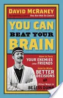 Můžeš porazit svůj mozek - Jak proměnit své nepřátele v přátele, jak se lépe rozhodovat a další způsoby, jak být méně hloupý - You Can Beat Your Brain - How to Turn Your Enemies Into Friends, How to Make Better Decisions, and Other Ways to Be Less Dumb