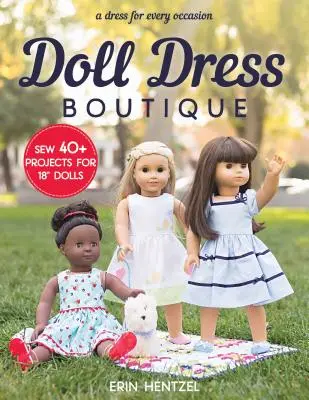 Butik s oblečením pro panenky: Šití více než 40 projektů pro 18 panenek - šaty pro každou příležitost“ - Doll Dress Boutique: Sew 40+ Projects for 18 Dolls - A Dress for Every Occasion