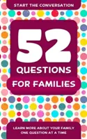 52 otázek pro rodiny: Vydejte se na cestu k rodině a zjistěte více o své rodině, jednu otázku za druhou. - 52 Questions for Families: Learn More about Your Family One Question at a Time