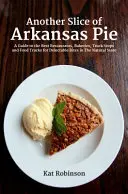 Další kousek arkansaského koláče: A Guide to the Best Restaurants, Bakeries, Truck Stops and Food Trucks for Delectable Bites in The Natural State: Průvodce po nejlepších restauracích, pekárnách, zastávkách a kamionech s lahodnými sousty v přírodním státě Arkansas. - Another Slice of Arkansas Pie: A Guide to the Best Restaurants, Bakeries, Truck Stops and Food Trucks for Delectable Bites in The Natural State
