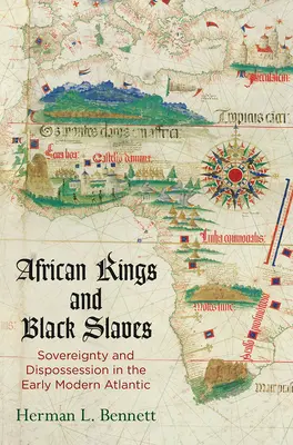 Afričtí králové a černí otroci: Vláda a vyvlastnění v raném novověku v Atlantiku - African Kings and Black Slaves: Sovereignty and Dispossession in the Early Modern Atlantic