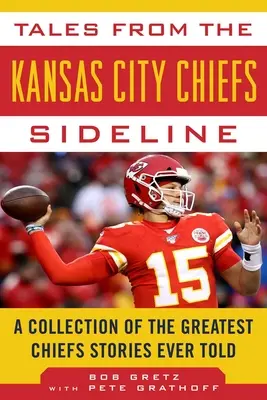 Příběhy ze zákulisí Kansas City Chiefs: Sbírka nejlepších příběhů, které kdy Chiefs vyprávěli. - Tales from the Kansas City Chiefs Sideline: A Collection of the Greatest Chiefs Stories Ever Told