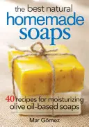Nejlepší přírodní domácí mýdla: 40 receptů na hydratační mýdla na bázi olivového oleje - The Best Natural Homemade Soaps: 40 Recipes for Moisturizing Olive Oil-Based Soaps