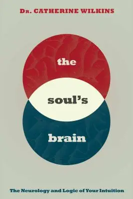 Mozek duše: Neurologie a logika vaší intuice. - Soul's Brain: The Neurology and Logic of Your Intuition