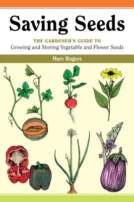 Zachraňování semen: Průvodce zahrádkáře pěstováním a uchováváním semen zeleniny a květin. - Saving Seeds: The Gardener's Guide to Growing and Saving Vegetable and Flower Seeds