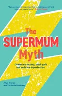 Mýtus supermámy: Staňte se šťastnější mámou překonáním úzkosti, zbavením se pocitu viny a přijetím nedokonalosti pomocí CBT a techniky mindfulness - The Supermum Myth: Become a Happier Mum by Overcoming Anxiety, Ditching Guilt and Embracing Imperfection Using CBT and Mindfulness Techni