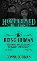 Domácí křesťanství Průvodce lidskostí: Jak se stát tím nejlepším pytlem kostí, jakým můžete být - The Homebrewed Christianity Guide to Being Human: Becoming the Best Bag of Bones You Can Be