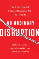 Žádný obyčejný rozvrat: Čtyři globální síly, které boří všechny trendy - No Ordinary Disruption: The Four Global Forces Breaking All the Trends