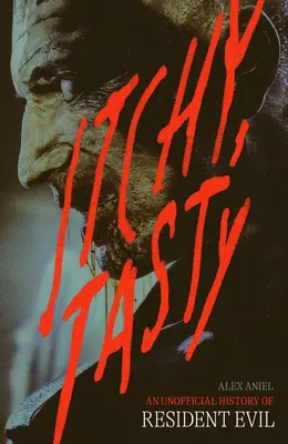 Svědí, chutná: Neoficiální dějiny Resident Evil: Neoficiální dějiny Resident Evilu. - Itchy, Tasty: An Unofficial History of Resident Evil: An Unofficial History of Resident Evil