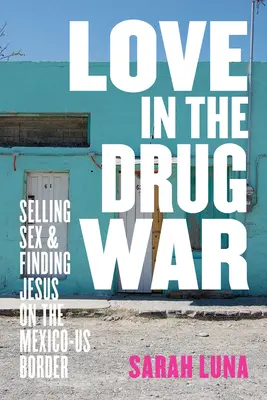 Láska v drogové válce: Prodej sexu a hledání Ježíše na hranicích Mexika a USA - Love in the Drug War: Selling Sex and Finding Jesus on the Mexico-Us Border