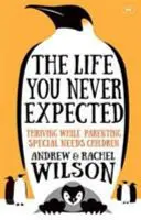 Život, který jste nečekali - Jak se vám daří při výchově dětí se speciálními potřebami - Life You Never Expected - Thriving While Parenting Special Needs Children