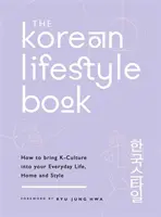 Kniha o korejském životním stylu: Jak vnést kulturu K do svého každodenního života, domova a stylu. - The Korean Lifestyle Book: How to Bring K-Culture Into Your Everyday Life, Home and Style